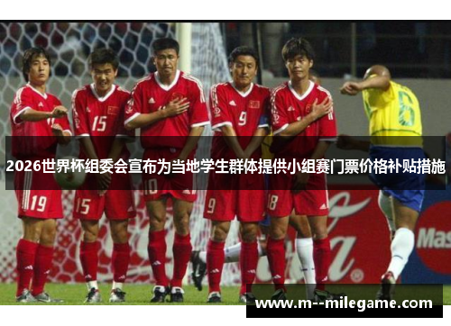 2026世界杯组委会宣布为当地学生群体提供小组赛门票价格补贴措施