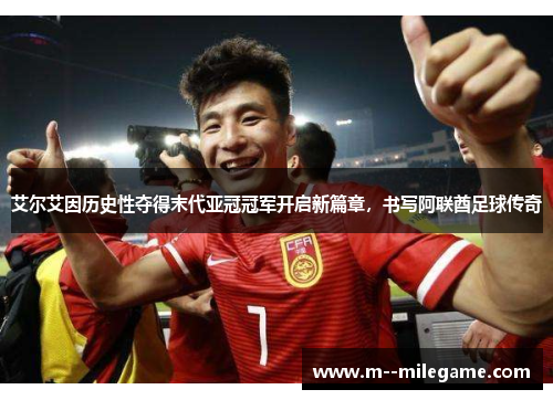 艾尔艾因历史性夺得末代亚冠冠军开启新篇章，书写阿联酋足球传奇